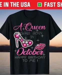 A Queen Was Born In October Happy Birthday To Me Limited Shirt