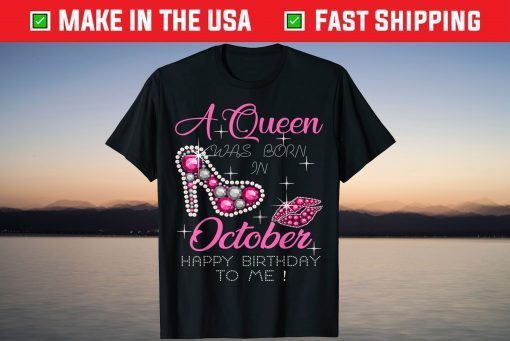 A Queen Was Born In October Happy Birthday To Me Limited Shirt