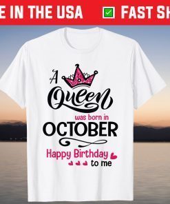 A Queen Was Born In October Happy Birthday To Me T-Shirt