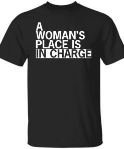 A woman’s place is in charge Gift Shirt