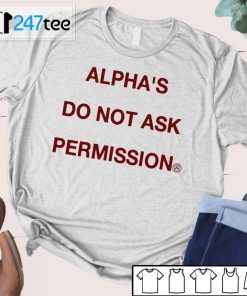 ALPHA’S DO NOT ASK PERMISSION 2021 Shirt