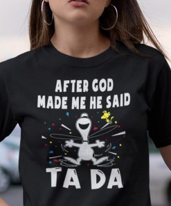 After God Made Me He Said Tada Snoopy Gift Shirt