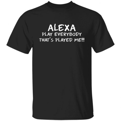 Alexa play everybody that’s played me Unisex Shirt