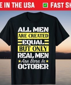 All Men Are Created Equal But Only Real Men Are Born In October 2021 Shirt