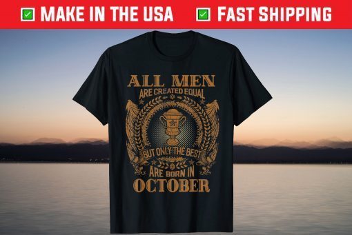 All Men Are Created Equal But Only The Best Are Born In October Gift Shirt