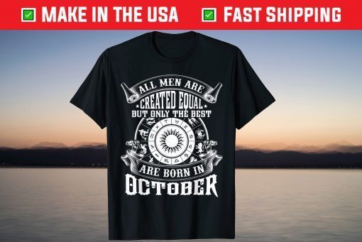 All Men Are Created Equal But Only The Best Are Born In October Gift Shirt