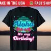 Aloha Hawaii Hawaiian Birthday Unisex Shirt