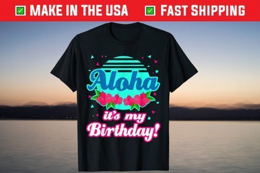 Aloha Hawaii Hawaiian Birthday Unisex Shirt