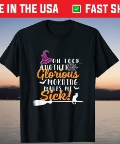 Another Glorious Morning Makes Me Sick T-Shirt