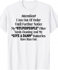 Attention I Am Out Of Order Until Further Notice My Stupid People Gift T-Shirt