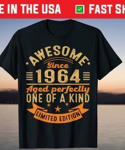 Awesome Since 1964 Aged Perfectly One Of A Kind Limited Edition Tee Shirt