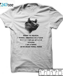 BORN TO SQUEAL RURAL AMERICA IS A FUCK Killem All In 3-5 Minutes Official Shirt