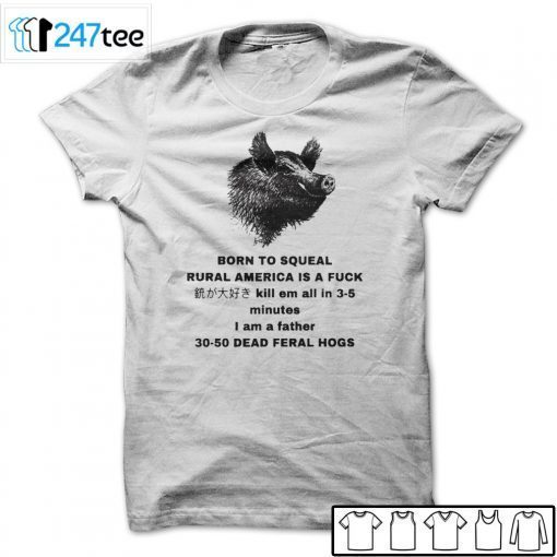 BORN TO SQUEAL RURAL AMERICA IS A FUCK Killem All In 3-5 Minutes Official Shirt