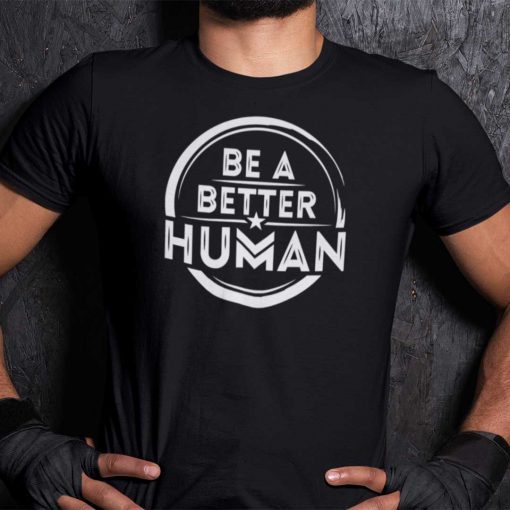 Be A Better Human Tee Shirt