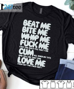 Beat Me Bite Me Suck Me Fuck Me Cum Love Me 2021 Shirt