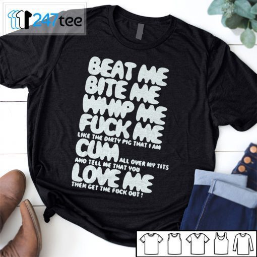 Beat Me Bite Me Suck Me Fuck Me Cum Love Me 2021 Shirt