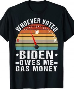 Biden Funny Humor Whoever Voted Biden Owes Me Gas Money Tee Shirt