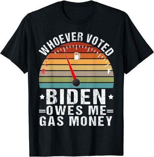 Biden Funny Humor Whoever Voted Biden Owes Me Gas Money Tee Shirt