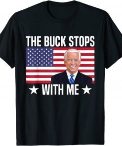 Biden The Buck Stops With Me Us 2021 Shirt