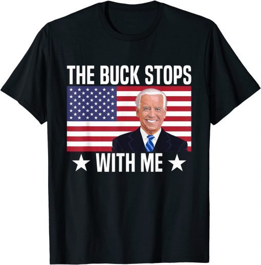 Biden The Buck Stops With Me Us 2021 Shirt