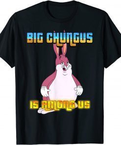 Big Chungus Is Among Us 2021 Shirt