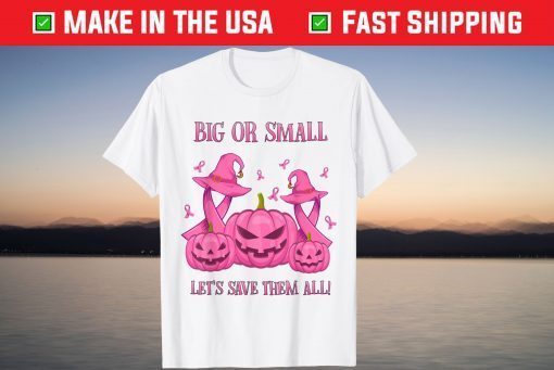 Big Or Small Let's Save Them Pumpkin Breast Cancer Awareness Tee Shirt