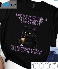 Black Cat Let Me Pour You A Tall Glass Of Get Over It 2021 T-Shirt