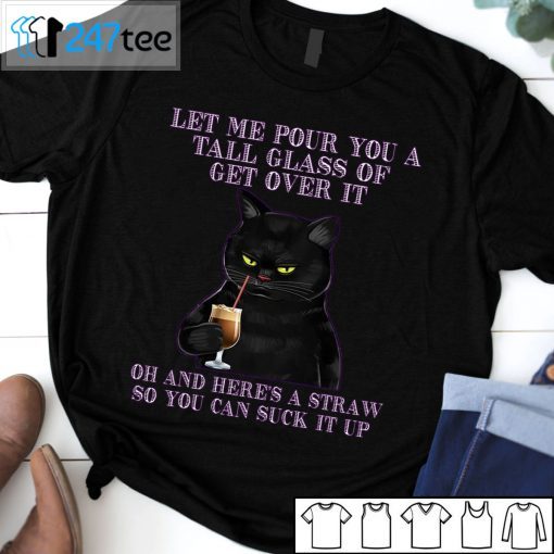 Black Cat Let Me Pour You A Tall Glass Of Get Over It 2021 T-Shirt