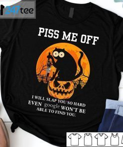 Black Cat Piss Me Off I Will Slap You So Hard Even Google Won’t Be Us 2021 Shirt