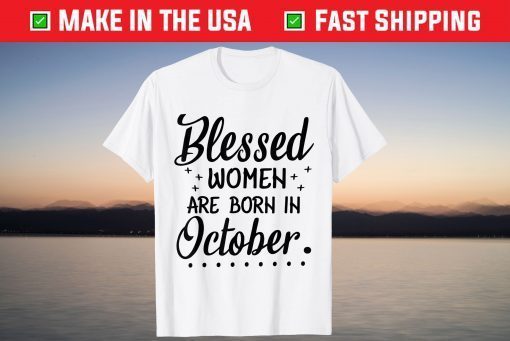 Blessed Women Are Born In October Happy Birthday To Me You Tee Shirt