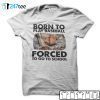 Born To Play Baseball Forced To Go To School Us 2021 Shirt