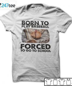 Born To Play Baseball Forced To Go To School Us 2021 Shirt