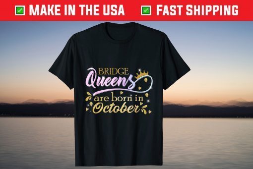 Bridge Queens Are Born in October Gift Shirt