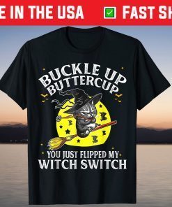 Buckle Up Buttercup Cat You Just Flipped My Witch Switch T-Shirt