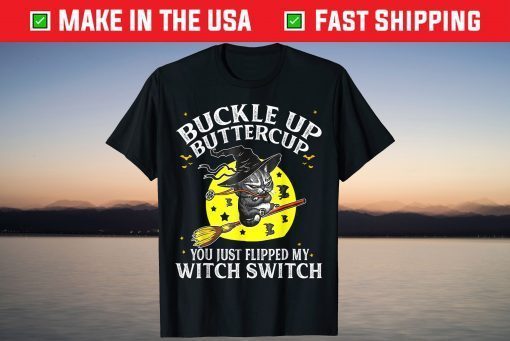 Buckle Up Buttercup Cat You Just Flipped My Witch Switch T-Shirt