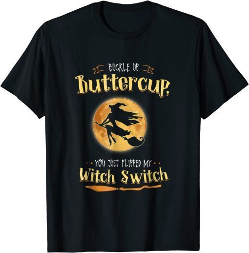 Buckle Up Buttercup You Just Flipped My Witch Switch Halloween Unisex Shirt