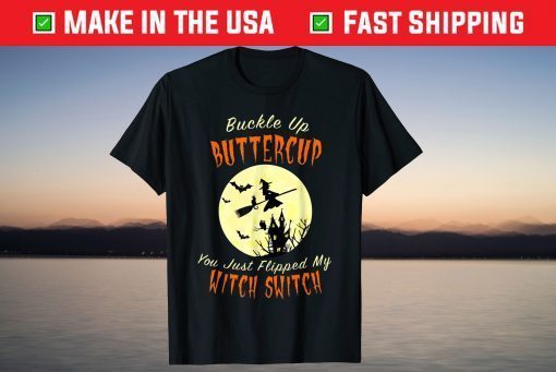 Buckle Up Buttercup You Just Flipped My Witch Switch TBuckle Up Buttercup You Just Flipped My Witch Switch Tee Shirtee Shirt