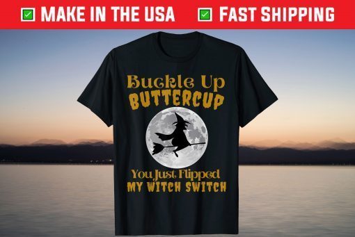 Buckle Up Buttercup You Just Flipped My Witch Switch Classic T-Shirt