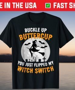 Buckle Up Buttercup You Just Flipped My Witch Switch T-Shirt