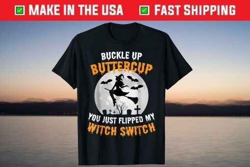 Buckle Up Buttercup You Just Flipped My Witch Switch T-Shirt