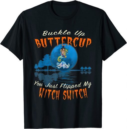 Buckle Up Buttercup You Just Flipped My Witch Switch Unisex T-Shirt