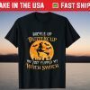 Buckle Up Buttercup You Just Flipped My Witch Switch T-Shirts