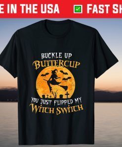 Buckle Up Buttercup You Just Flipped My Witch Switch T-Shirts