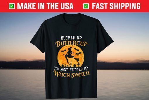 Buckle Up Buttercup You Just Flipped My Witch Switch T-Shirts