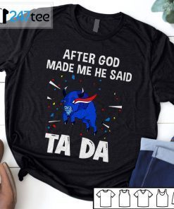 Buffalo Bills After God Made Me He Said Tada Tee Shirt