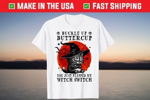 Cat Buckle Up Buttercup You Just Flipped My Witch Switch T-Shirt