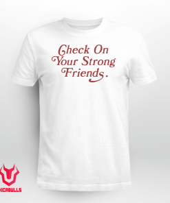 Check On Your Strong Friends Offcial Shirt