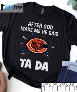 Chicago Bears After God Made Me He Said Tada 2021 Shirt