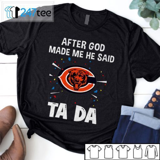 Chicago Bears After God Made Me He Said Tada 2021 Shirt