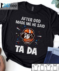 Cleveland Browns After God Made Me He Said Tada 2021 T-Shirt